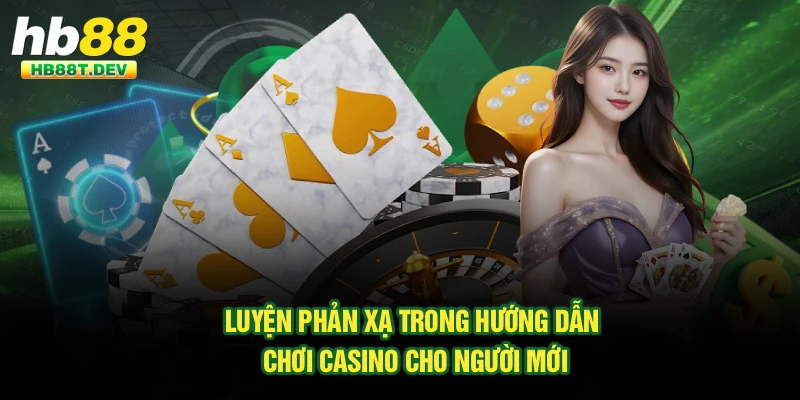 Luyện phản xạ trong hướng dẫn chơi casino cho người mới