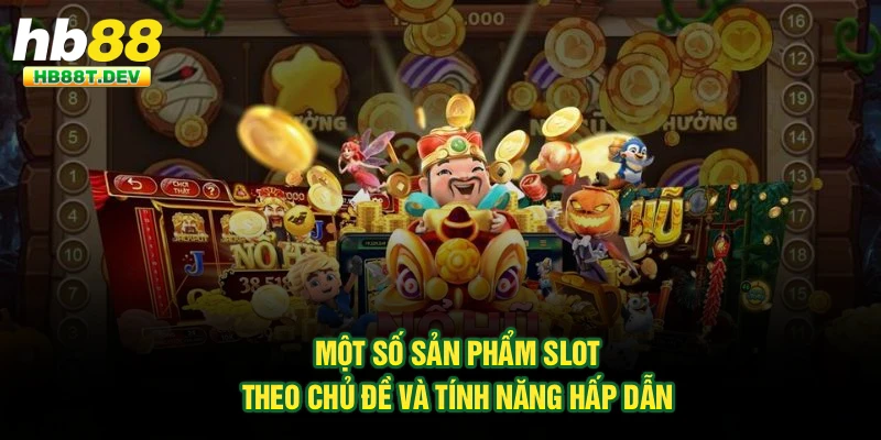 Một số sản phẩm slot theo chủ đề và tính năng hấp dẫn
