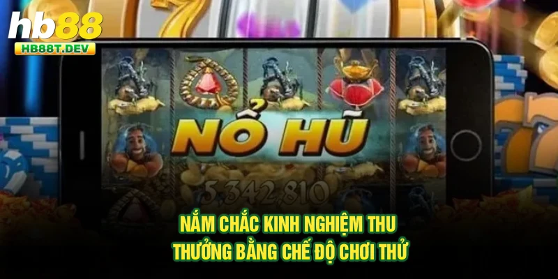 Nắm chắc kinh nghiệm thu thưởng bằng chế độ chơi thử