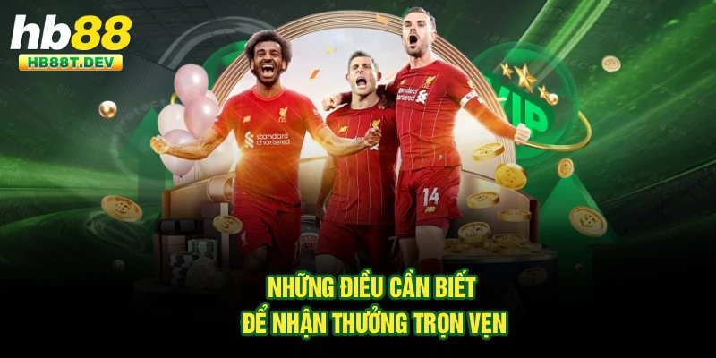 Những điều cần biết để nhận thưởng trọn vẹn