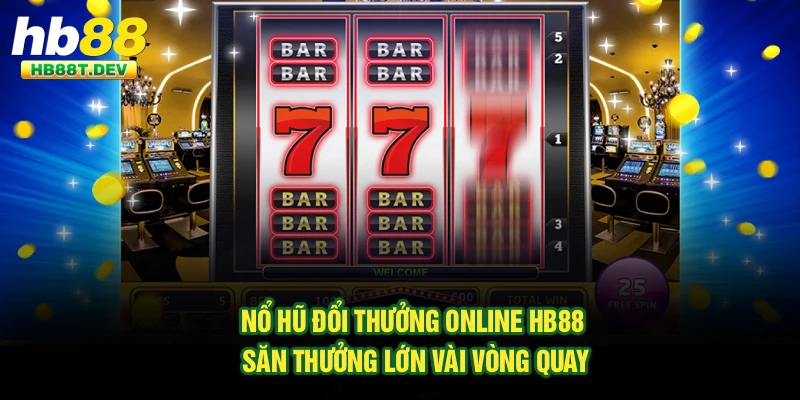 Nổ Hũ Đổi Thưởng Online Hb88 - Săn Thưởng Lớn Vài Vòng Quay