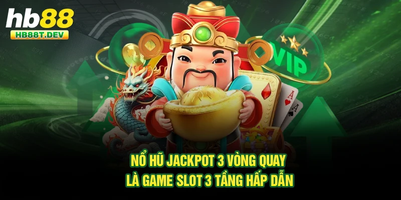 Nổ hũ jackpot 3 vòng quay là game slot 3 tầng hấp dẫn