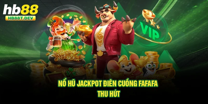 Nổ hũ jackpot điên cuồng FaFaFa thu hút