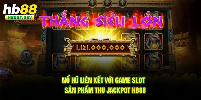 Nổ Hũ Liên Kết Với Game Slot - Sản Phẩm Thu Jackpot Hb88
