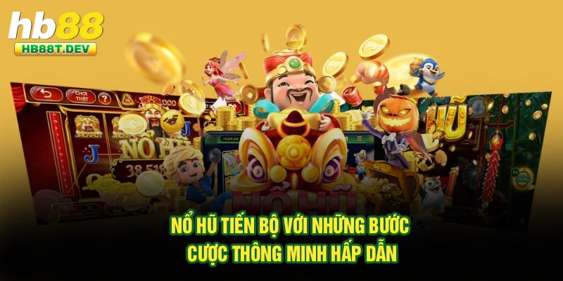 Nổ hũ tiến bộ với những bước cược thông minh hấp dẫn