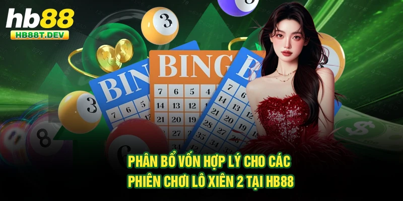 Phân bổ vốn hợp lý cho các phiên chơi lô xiên 2 tại Hb88