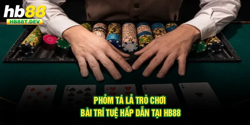 Phỏm Tá Lả – Trò Chơi Bài Trí Tuệ Hấp Dẫn Tại Hb88