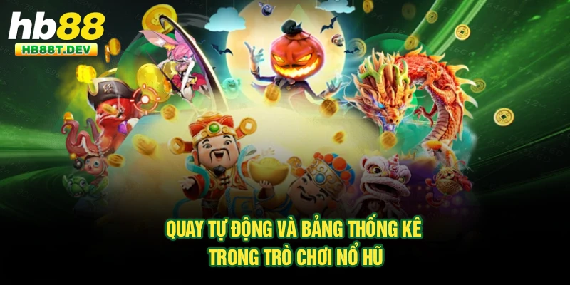 Quay tự động và bảng thống kê trong trò chơi nổ hũ