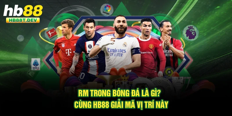 RM Trong Bóng Đá Là Gì? - Cùng Hb88 Giải Mã Vị Trí Này