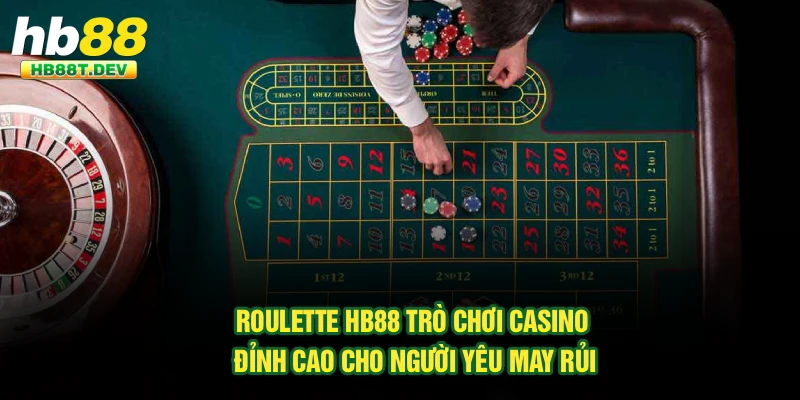 Roulette Hb88 – Trò Chơi Casino Đỉnh Cao Cho Người Yêu May Rủi