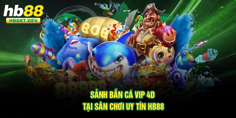 Sảnh bắn cá Vip 4D tại sân chơi uy tín Hb88
