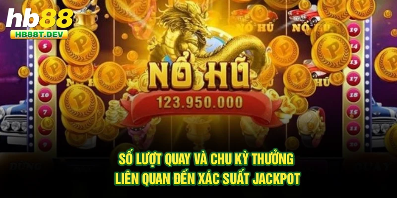 Số lượt quay và chu kỳ thưởng liên quan đến xác suất Jackpot