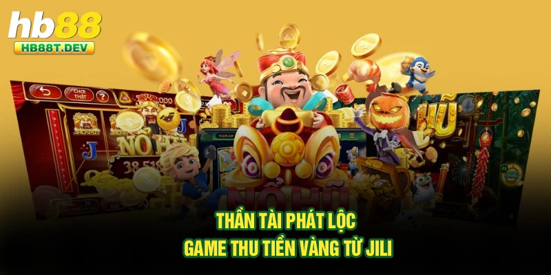 Thần tài phát lộc - Game thu tiền vàng từ Jili