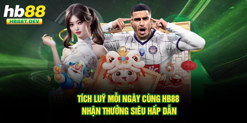 Tích Luỹ Mỗi Ngày Cùng Hb88 – Nhận Thưởng Siêu Hấp Dẫn