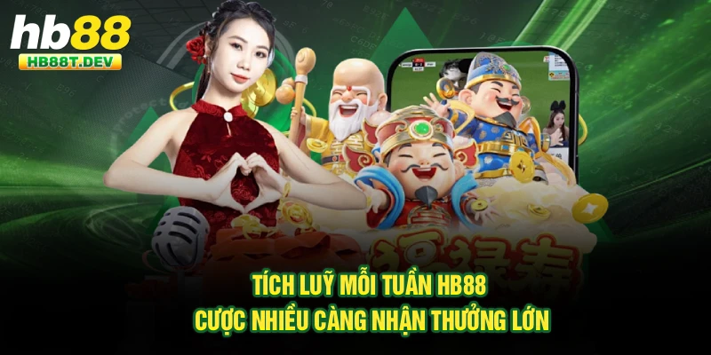 Tích Luỹ Mỗi Tuần Hb88 – Cược Nhiều Càng Nhận Thưởng Lớn