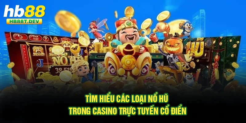 Tìm hiểu các loại nổ hũ trong casino trực tuyến cổ điển