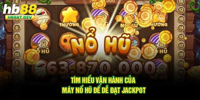 Tìm hiểu vận hành của máy nổ hũ để dễ đạt jackpot