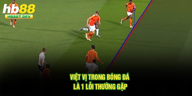 Việt vị trong bóng đá là 1 lỗi thường gặp