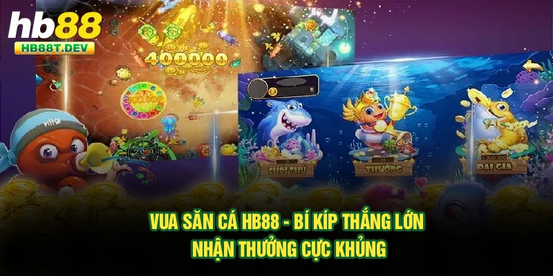 Vua Săn Cá Hb88 - Bí Kíp Thắng Lớn Nhận Thưởng Cực Khủng