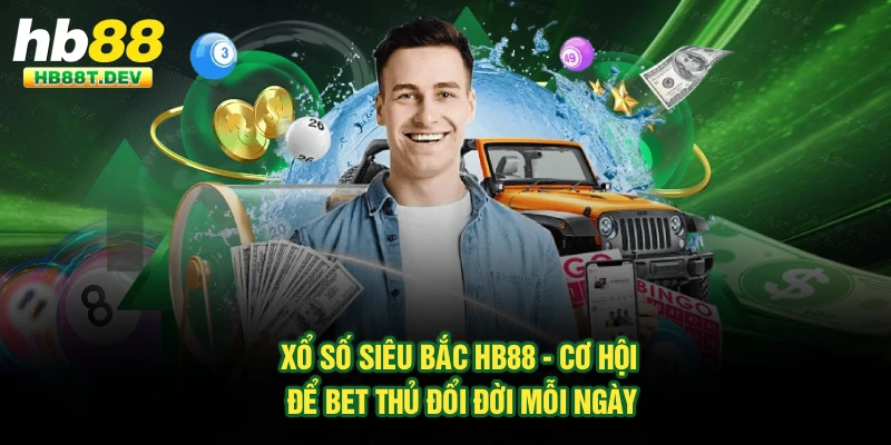 Xổ Số Siêu Bắc Hb88 - Cơ Hội Để Bet Thủ Đổi Đời Mỗi Ngày